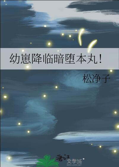 幼崽降临暗堕本丸免费阅读
