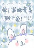 惊我妹竟是假千金番外篇漫画免费阅读