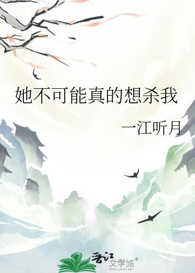 她不可能真的想杀我男主