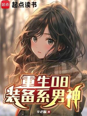 重生08装备系男神无错网