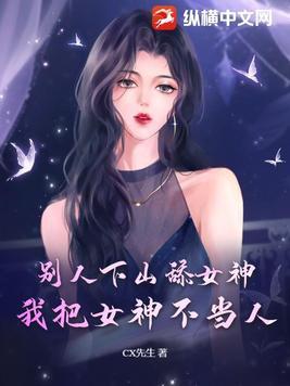 别人下山舔女神我把女神不当人TXT