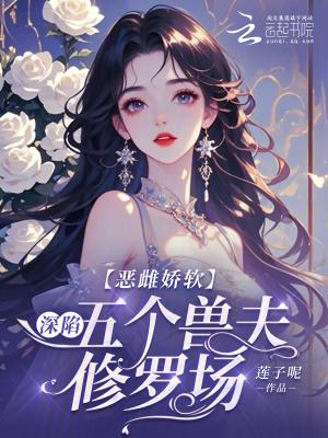 恶雌娇软深陷五个兽夫修罗场类似