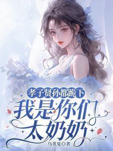 孝子贤孙都跪下我是你们太奶奶全文免费阅读