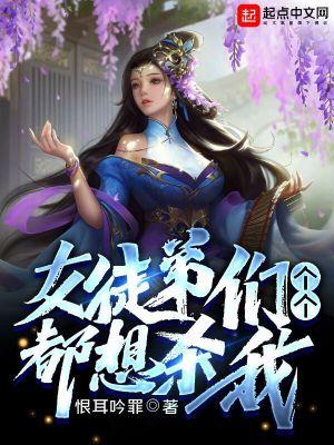 女徒弟们个个都想杀我剑娘