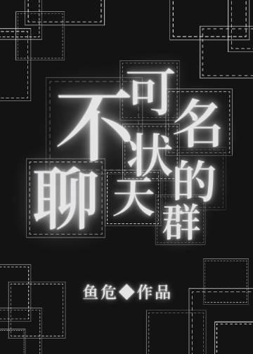 不可名状的聊天群by鱼危