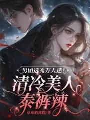 男团选秀万人迷清冷美人泰裤辣